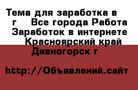 Тема для заработка в 2016 г. - Все города Работа » Заработок в интернете   . Красноярский край,Дивногорск г.
